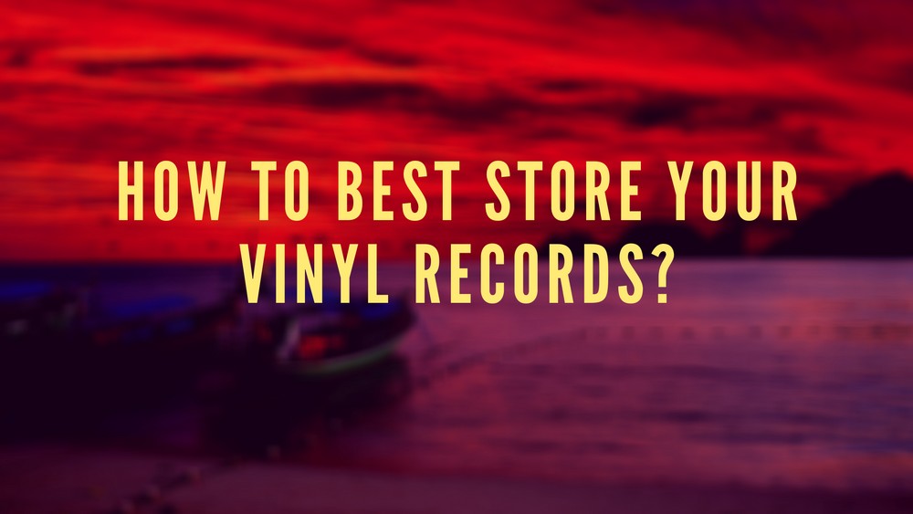 How to best store your vinyl records?