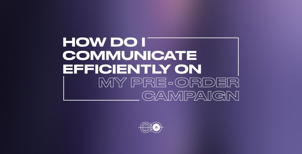 How do I communicate efficiently on my pre-order campaign?