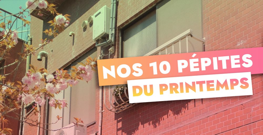 NOS 10 PÉPITES MUSICALES DU PRINTEMPS