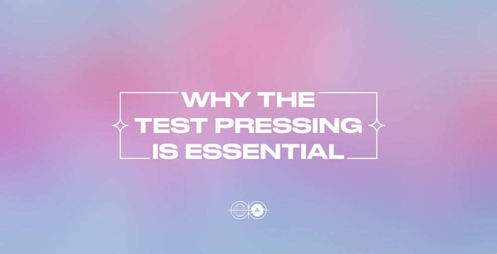 Why the test pressing is essential