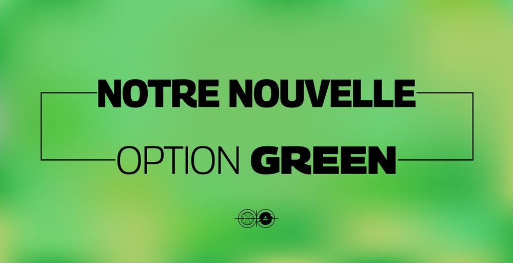 Notre nouvelle Option Green 