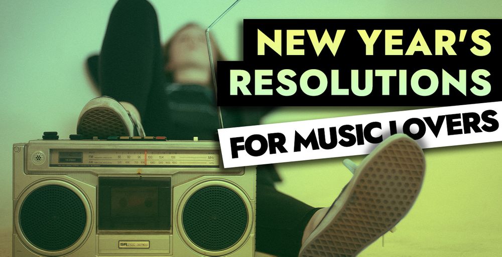 NEW YEAR'S RESOLUTIONS FOR MUSIC LOVERS