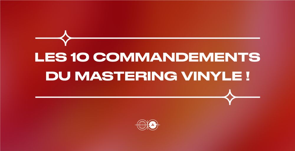  Les 10 commandements du mastering vinyle ! 