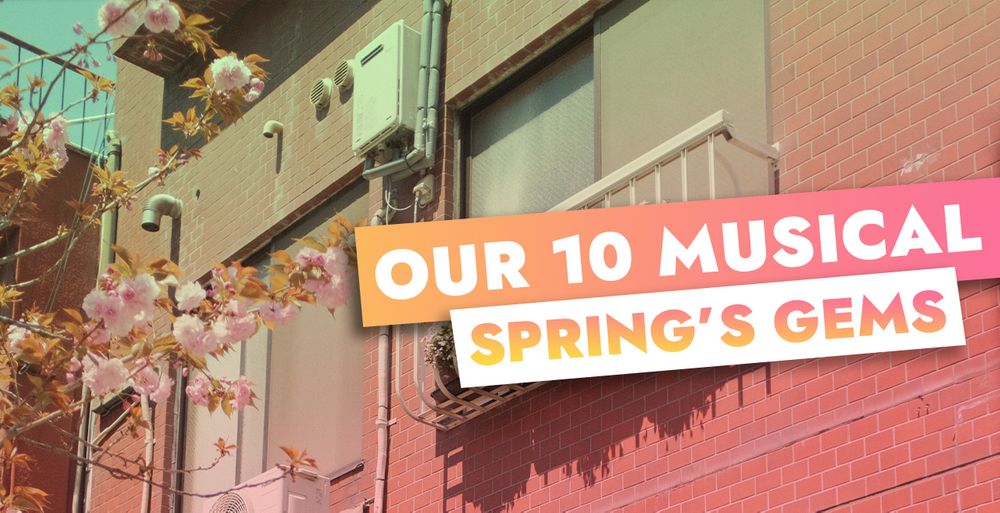 OUR 10 MUSICAL SPRING’S GEMS